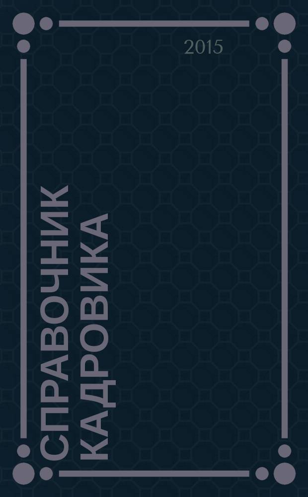 Справочник кадровика : Журн. руководителя кадровой службы. 2015, № 3