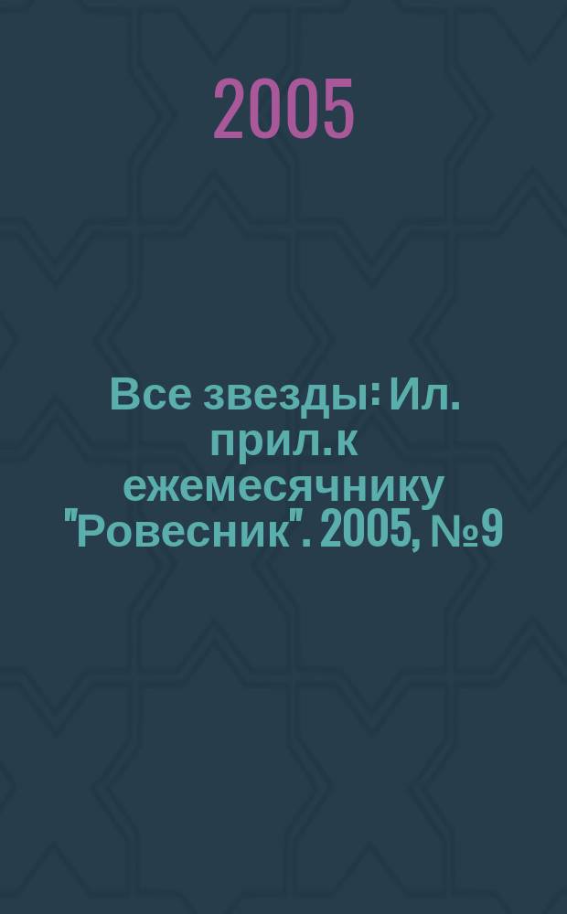Все звезды : Ил. прил. к ежемесячнику "Ровесник". 2005, № 9 (154)