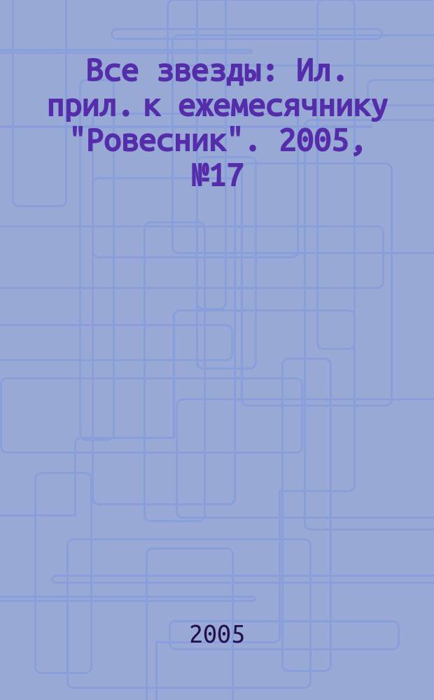 Все звезды : Ил. прил. к ежемесячнику "Ровесник". 2005, № 17 (162)