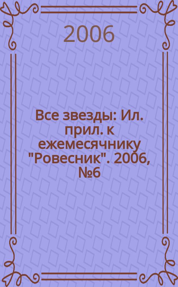 Все звезды : Ил. прил. к ежемесячнику "Ровесник". 2006, № 6 (177)