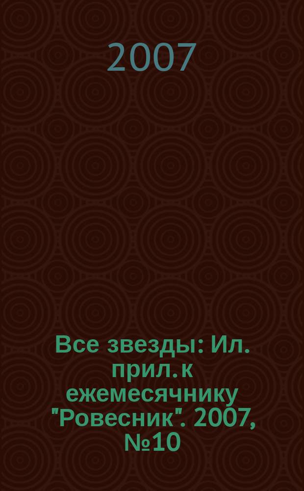Все звезды : Ил. прил. к ежемесячнику "Ровесник". 2007, № 10 (207)