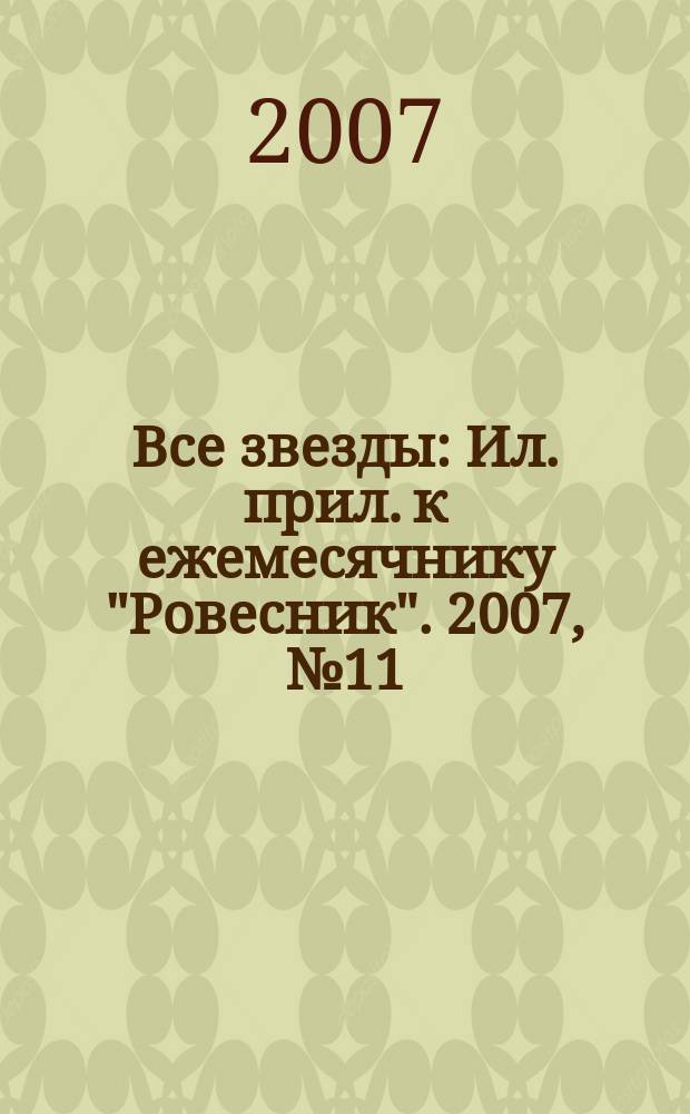 Все звезды : Ил. прил. к ежемесячнику "Ровесник". 2007, № 11 (208)