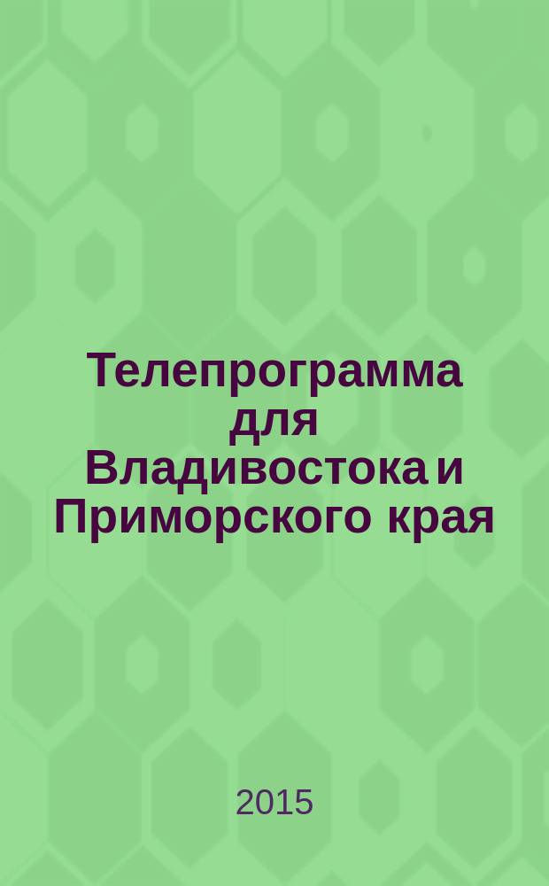 Телепрограмма для Владивостока и Приморского края : Комсомольская правда. 2015, № 5 (674)