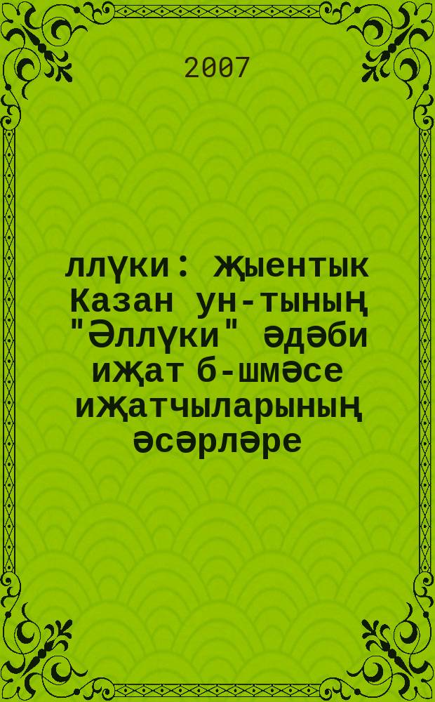 Әллүки : [җыентык Казан ун-тының "Әллүки" әдәби иҗат б-шмәсе иҗатчыларының әсәрләре]. [Кит. 1]