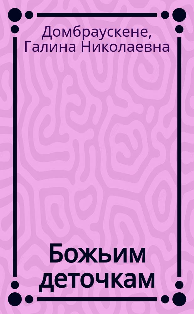 Божьим деточкам : стихи-малышки