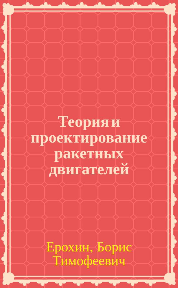 Теория и проектирование ракетных двигателей : учебник для студентов вузов РФ, обучающихся по специальности высшего образования "Проектирование авиационных и ракетных двигателей"