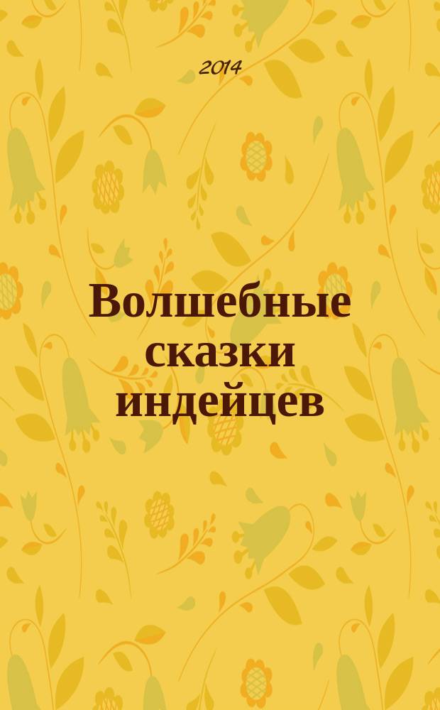 Волшебные сказки индейцев : для среднего школьного возраста