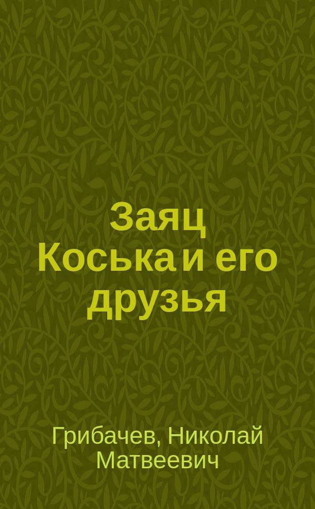 Заяц Коська и его друзья : для детей младшего школьного возраста
