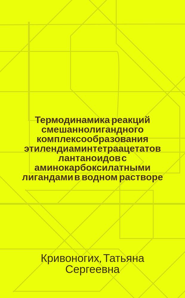 Термодинамика реакций смешаннолигандного комплексообразования этилендиаминтетраацетатов лантаноидов с аминокарбоксилатными лигандами в водном растворе : автореферат диссертации на соискание ученой степени кандидата химических наук : специальность 02.00.04 <Физическая химия> : специальность 02.00.01 <Неорганическая химия>
