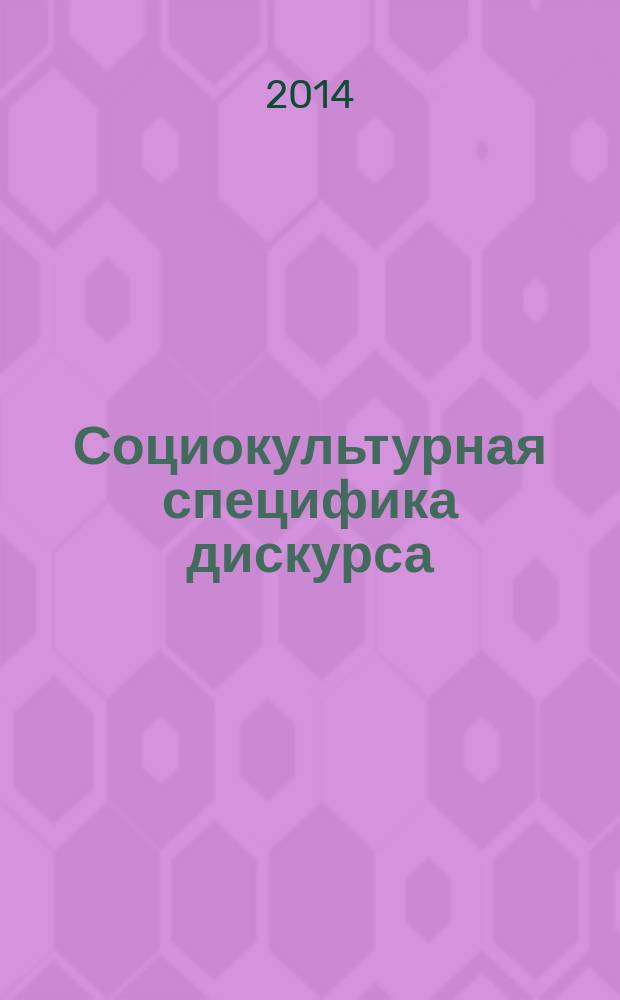 Социокультурная специфика дискурса: субъектный принцип формирования = Sociocultural discourse specificity: subjective principle of construction