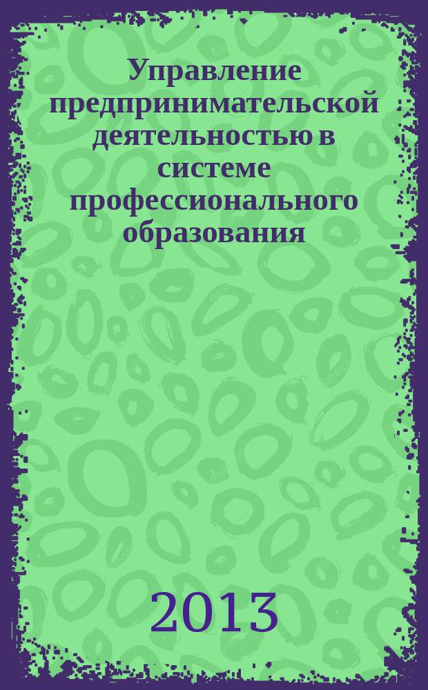 Управление предпринимательской деятельностью в системе профессионального образования : автореферат диссертации на соискание ученой степени доктора экономических наук : специальность 08.00.05 <Экономика и управление народным хозяйством по отраслям и сферам деятельности>