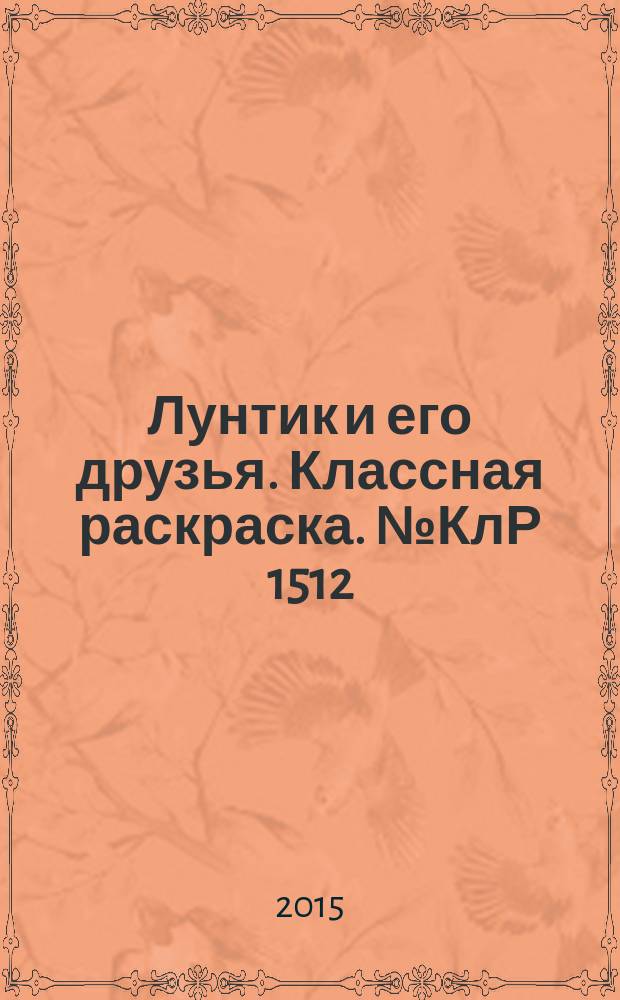 Лунтик и его друзья. Классная раскраска. № КлР 1512 : перевод с английского : для детей младшего школьного возраста : 0+