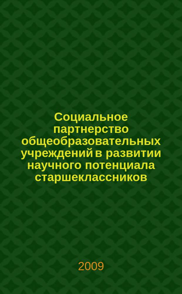 Социальное партнерство общеобразовательных учреждений в развитии научного потенциала старшеклассников : сборник научно-методических материалов