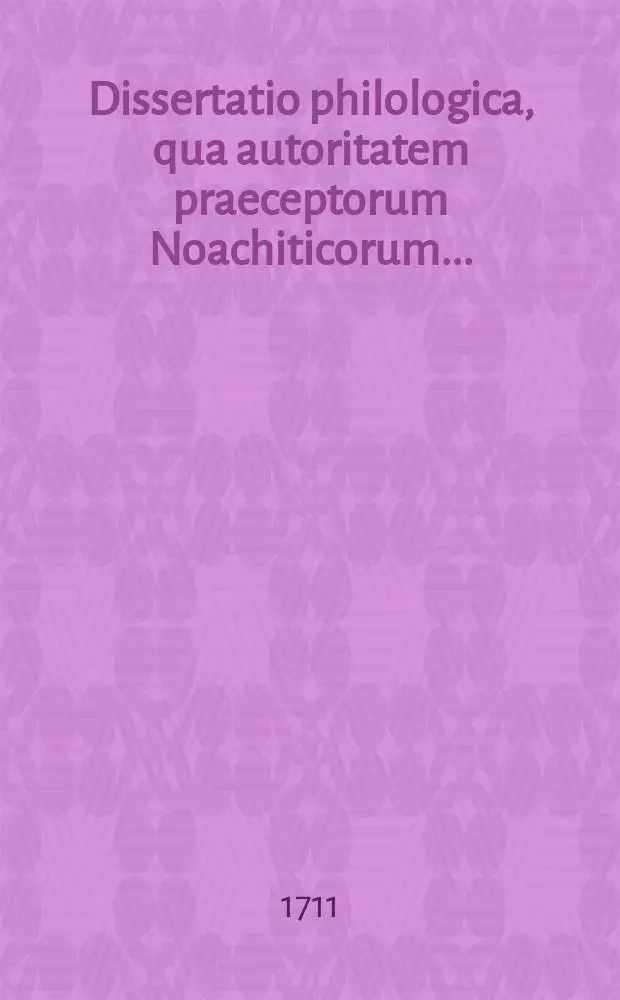 ... Dissertatio philologica, qua autoritatem praeceptorum Noachiticorum ...