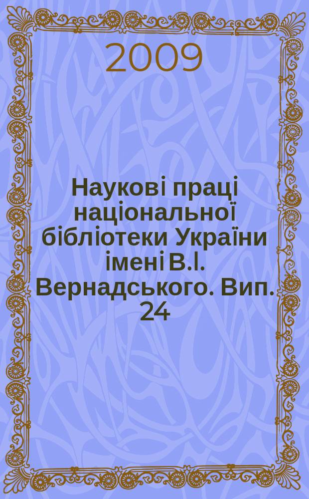 Науковi працi нацiональноï бiблiотеки Украïни iменi В.I. Вернадського. Вип. 24