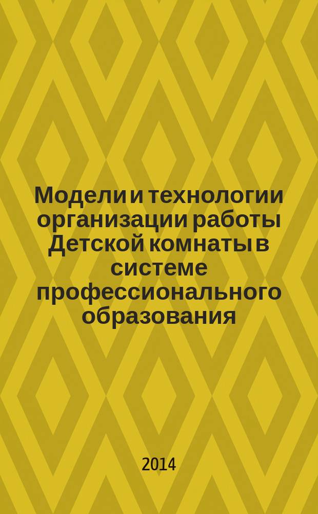 Модели и технологии организации работы Детской комнаты в системе профессионального образования : учебное пособие