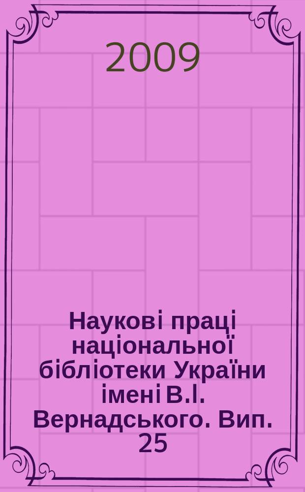 Науковi працi нацiональноï бiблiотеки Украïни iменi В.I. Вернадського. Вип. 25