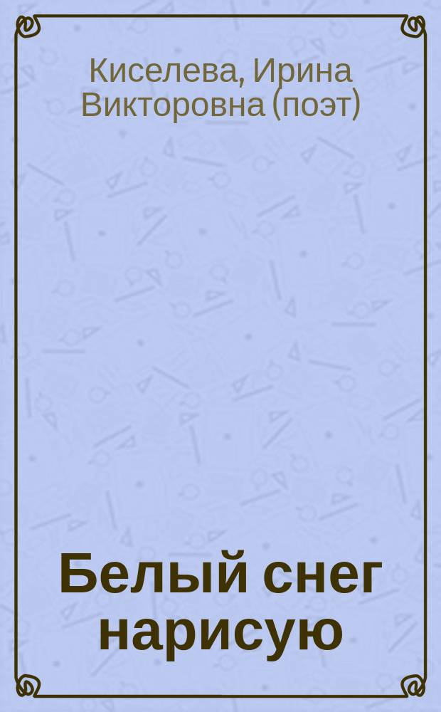 Белый снег нарисую : стихи