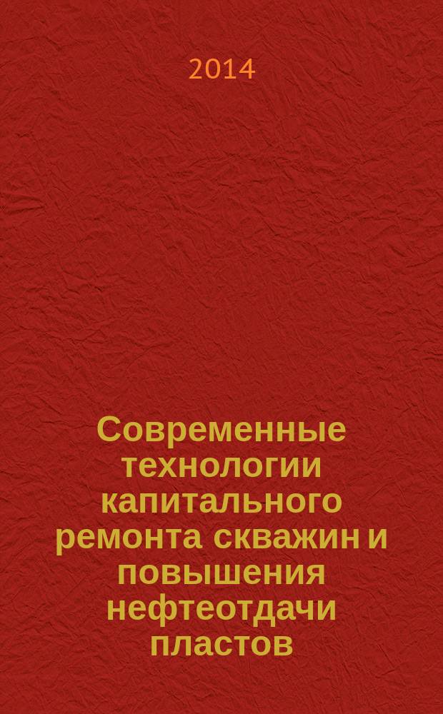 Современные технологии капитального ремонта скважин и повышения нефтеотдачи пластов. Перспективы развития = Current technologies of well workover and enhanced oil recovery. Trends of development : сборник докладов 9-й Международной научно-практической конференции, Геленджик, Краснодарский край, 12-17 мая 2014 г