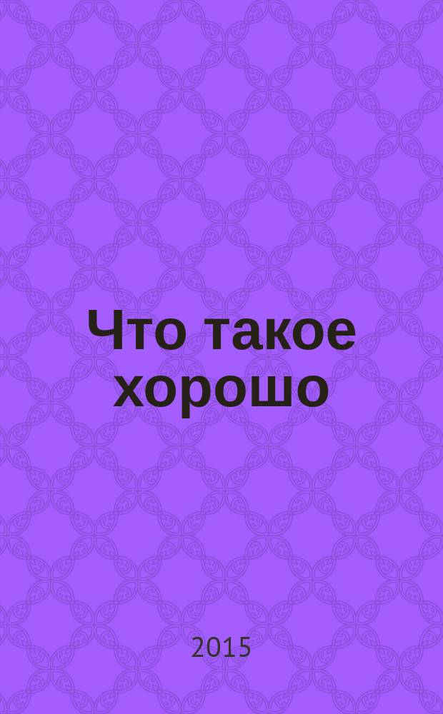 Что такое хорошо : стихи разных авторов : для чтения взрослыми детям до 3-х лет