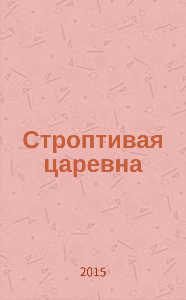 Строптивая царевна : сказка : для семейного чтения