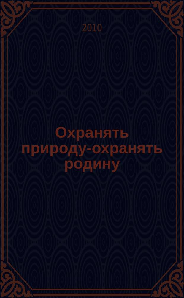 Охранять природу-охранять родину : система экологической и природоохранной работы в школе : учебно-методическое пособие
