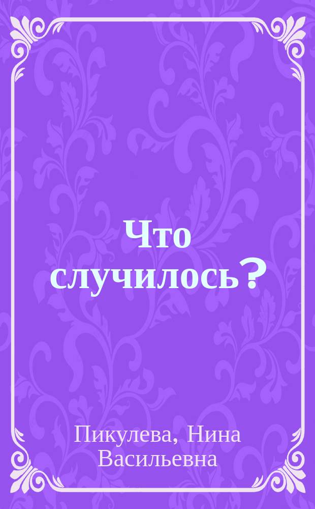 Что случилось? : для дошколят