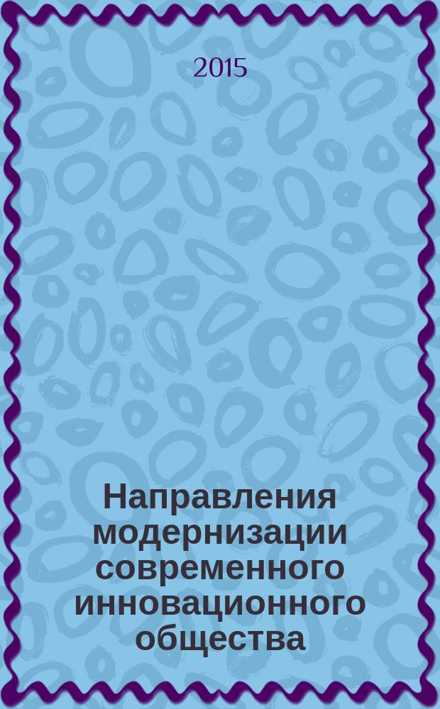 Направления модернизации современного инновационного общества: экономика, социология, философия, политика, право : материалы международной научно-практической конференции (26 декабря 2014 г.)