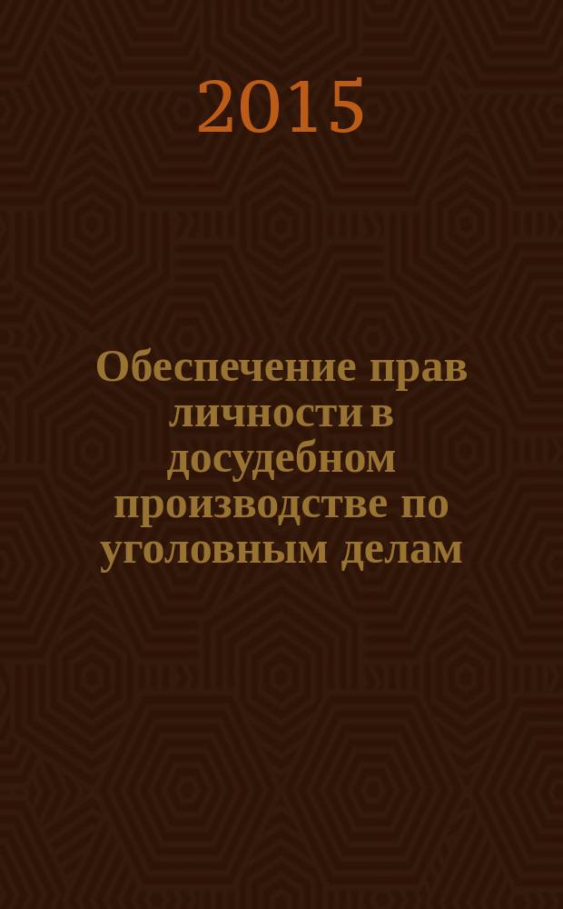 Обеспечение прав личности в досудебном производстве по уголовным делам: законодательное регулирование и правоприменительная практика