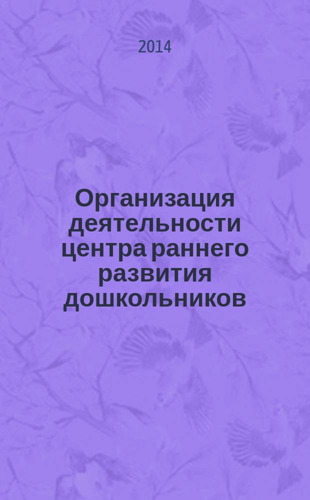 Организация деятельности центра раннего развития дошкольников : методическое пособие