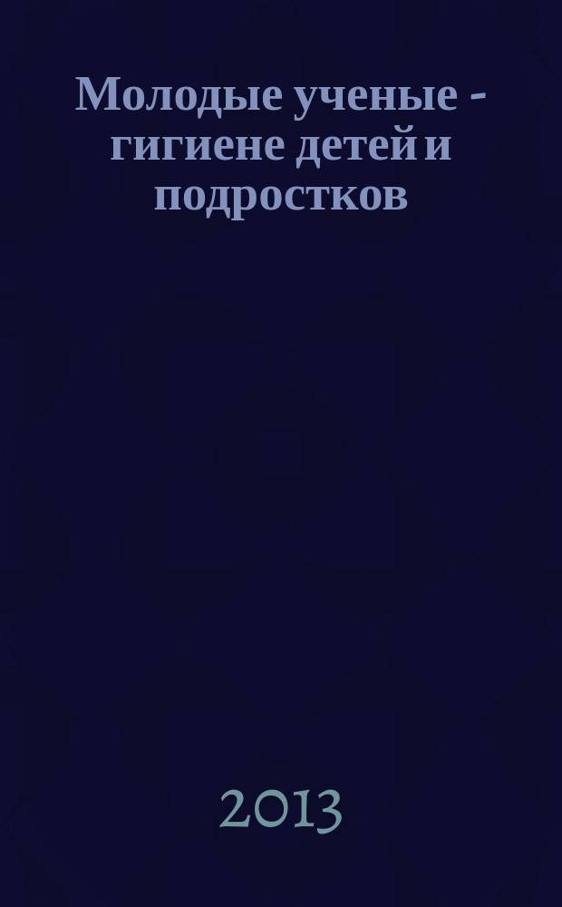 Молодые ученые - гигиене детей и подростков : материалы IV научно-практической конференции
