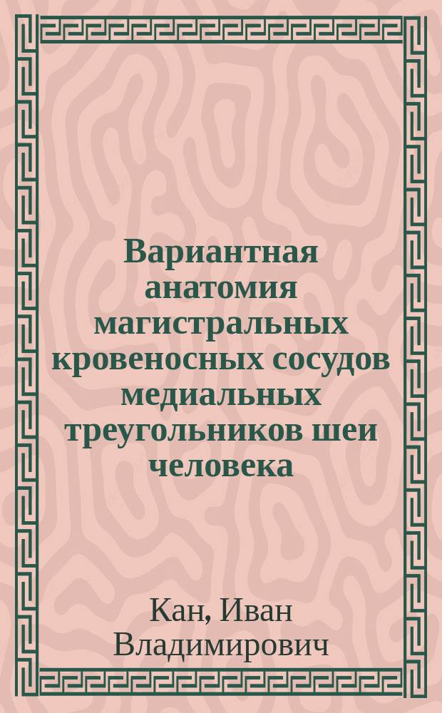 Вариантная анатомия магистральных кровеносных сосудов медиальных треугольников шеи человека : автореферат диссертации на соискание ученой степени кандидата медицинских наук : специальность 14.03.01 <Анатомия человека>