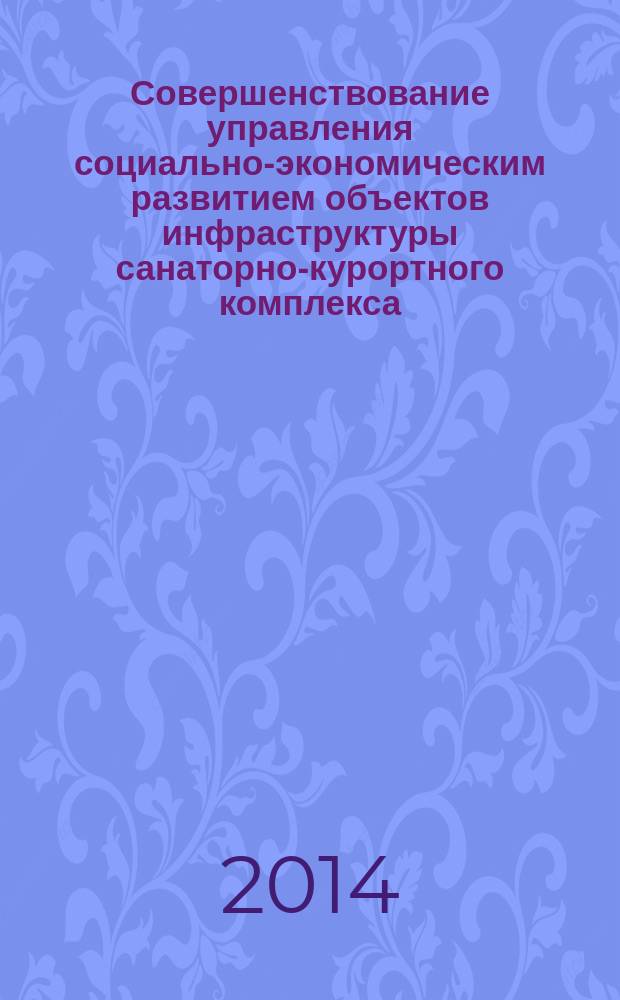 Совершенствование управления социально-экономическим развитием объектов инфраструктуры санаторно-курортного комплекса : монография