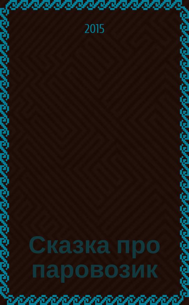 Сказка про паровозик : для детей от 4 лет