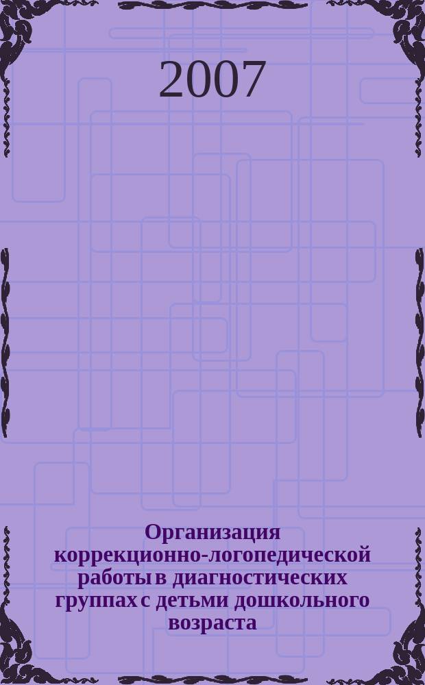 Организация коррекционно-логопедической работы в диагностических группах с детьми дошкольного возраста = Speech pathology correction work in pre-school diagnostic groups : учебно-методическое пособие