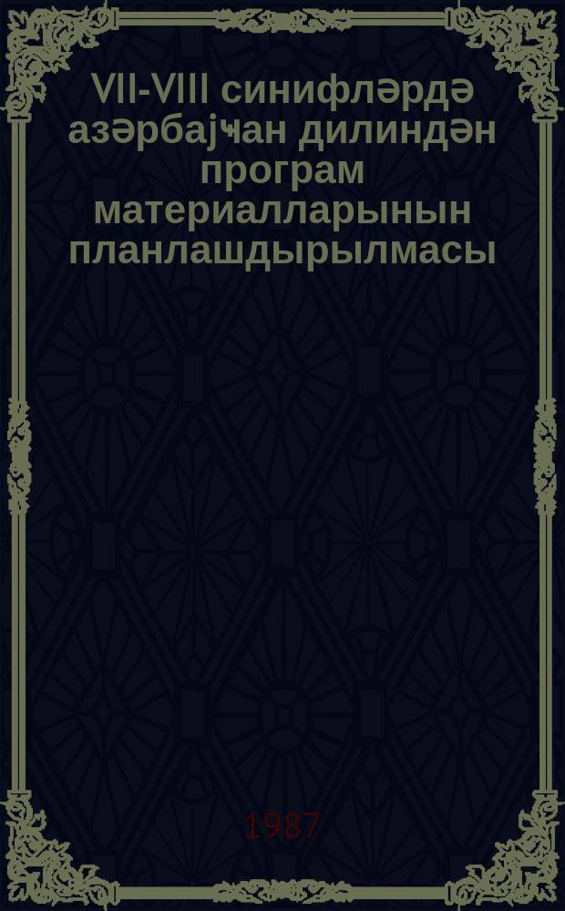 VII-VIII синифләрдә азәрбаjҹан дилиндән програм материалларынын планлашдырылмасы : (методик төвсиjә) = Планирование программных материалов по азербайджанскому языку в VII-VIII классах