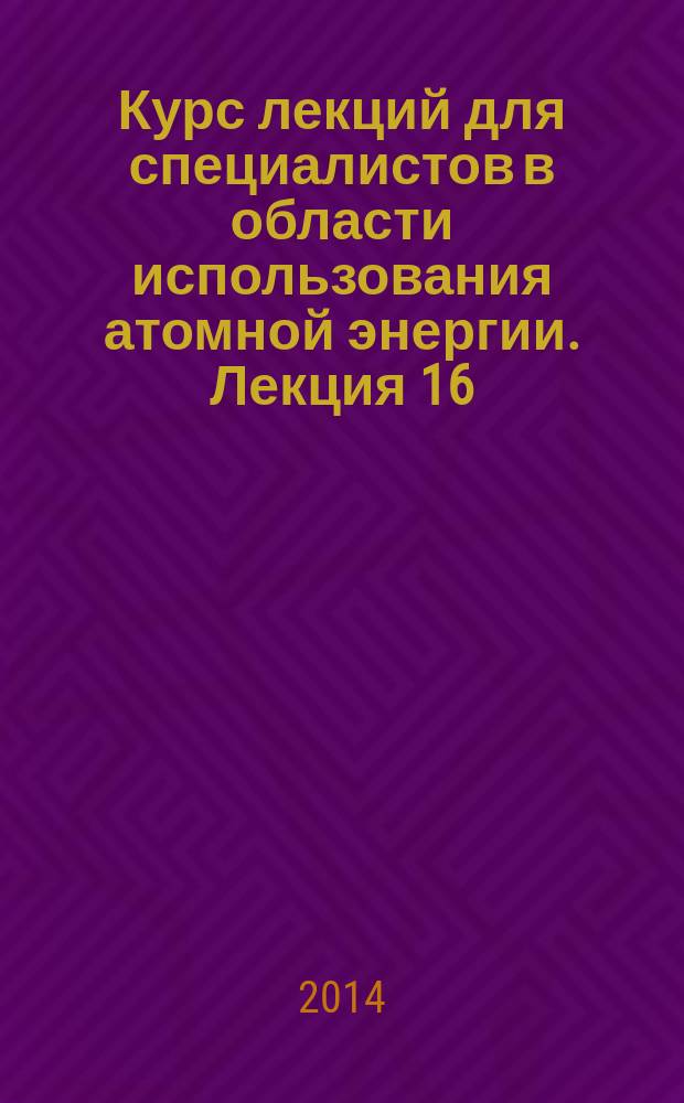 Курс лекций для специалистов в области использования атомной энергии. Лекция 16 : Научная поддержка регулирующей деятельности. Практика российского TSO (ФБУ "НТЦ ЯРБ")