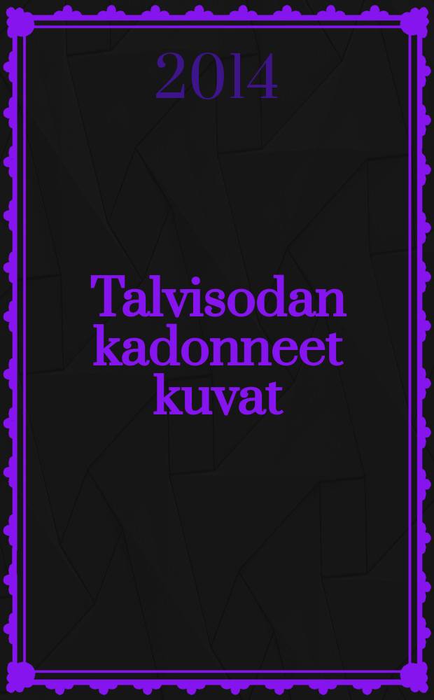 Talvisodan kadonneet kuvat = Vinterkrigets ok&auml;nda bilder = Финская война: забытые кадры = Финская война: забытые кадры.