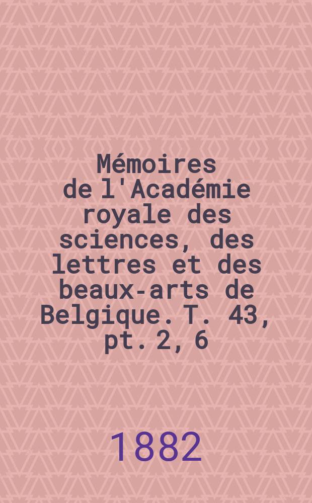 Mémoires de l'Académie royale des sciences, des lettres et des beaux-arts de Belgique. T. 43, pt. 2, 6 : Bibliographie analytique des principaux phénomènes subjectifs de la vision = Аналитическая библиография главных субъективных явлений зрения