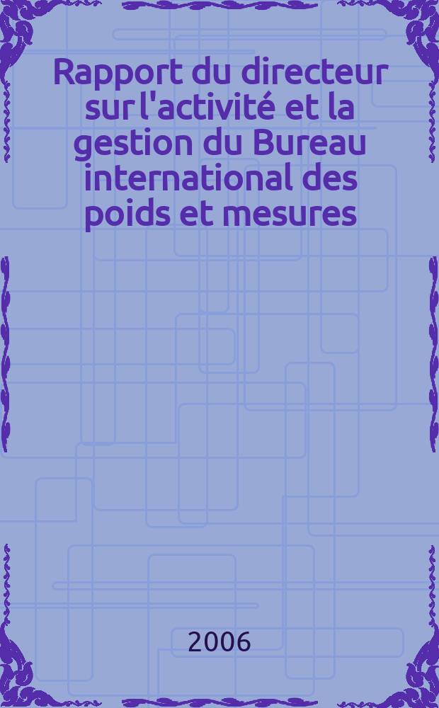 Rapport du directeur sur l'activité et la gestion du Bureau international des poids et mesures (BIPM). T.7 : 2005/2006