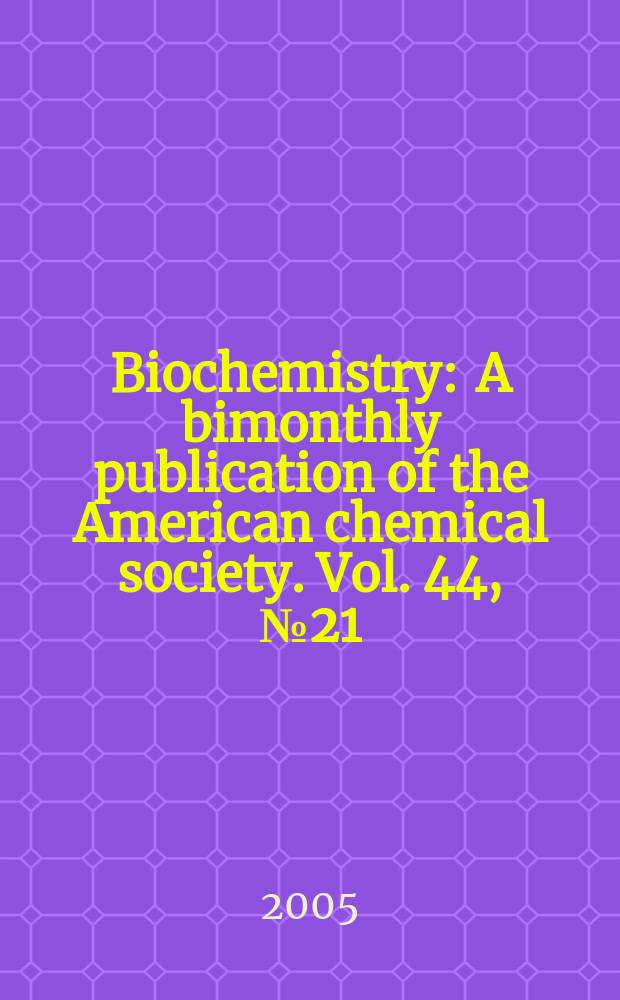 Biochemistry : A bimonthly publication of the American chemical society. Vol. 44, № 21