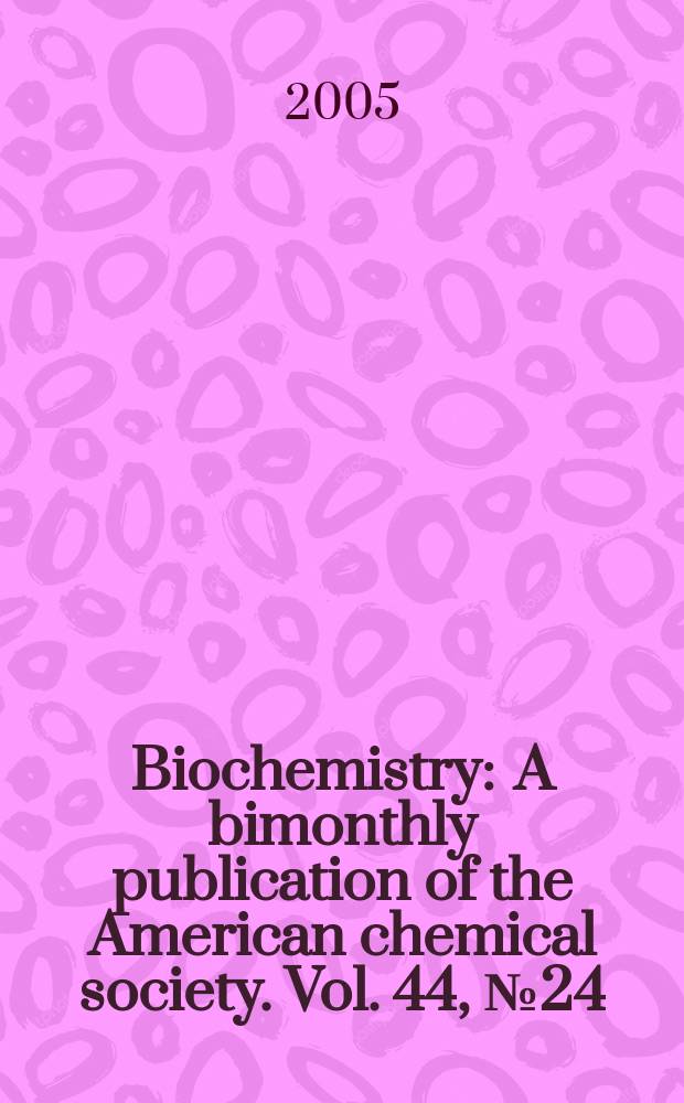 Biochemistry : A bimonthly publication of the American chemical society. Vol. 44, № 24