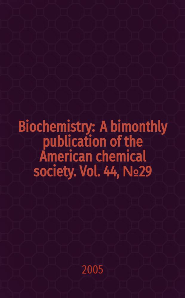Biochemistry : A bimonthly publication of the American chemical society. Vol. 44, № 29