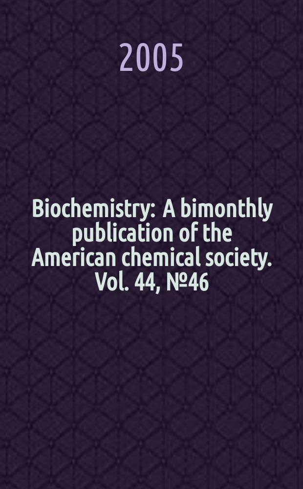 Biochemistry : A bimonthly publication of the American chemical society. Vol. 44, № 46