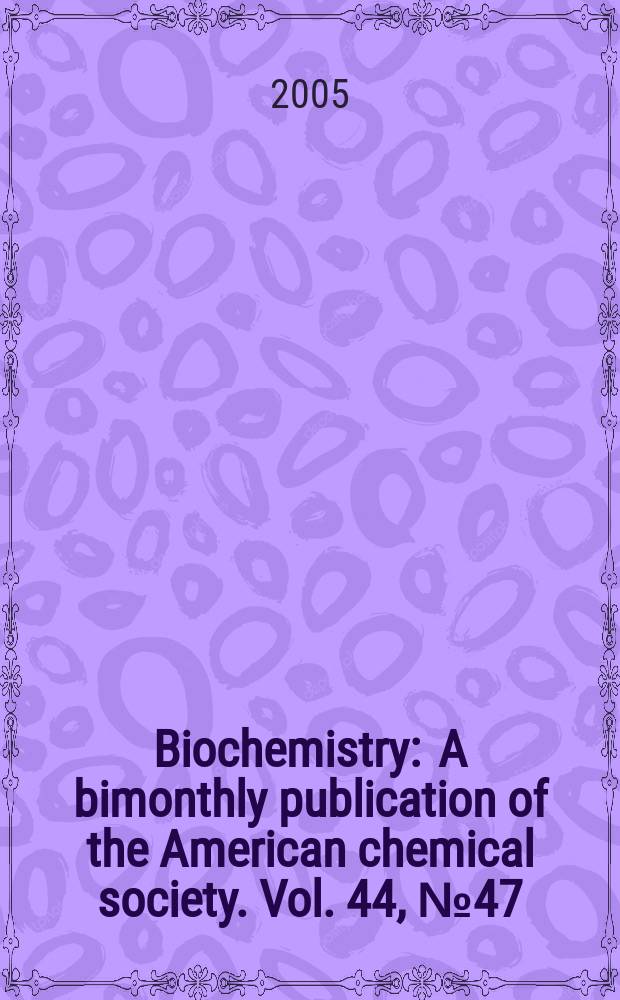 Biochemistry : A bimonthly publication of the American chemical society. Vol. 44, № 47