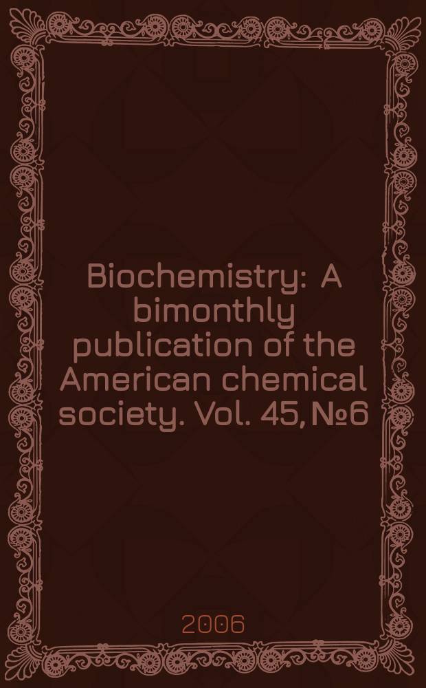 Biochemistry : A bimonthly publication of the American chemical society. Vol. 45, № 6