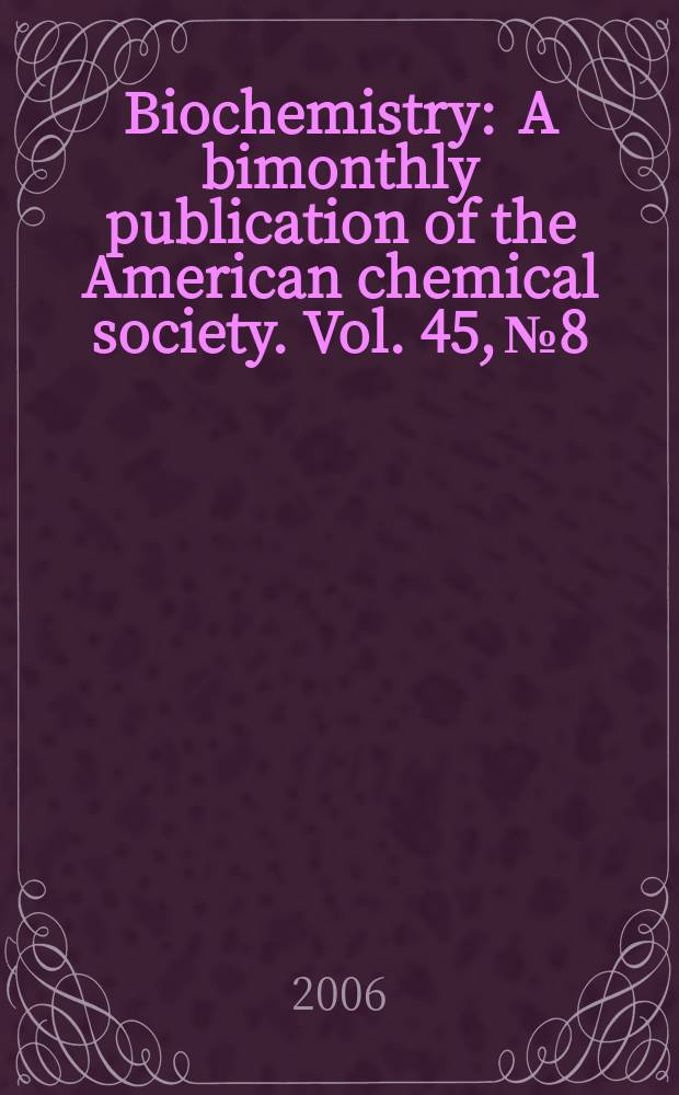 Biochemistry : A bimonthly publication of the American chemical society. Vol. 45, № 8