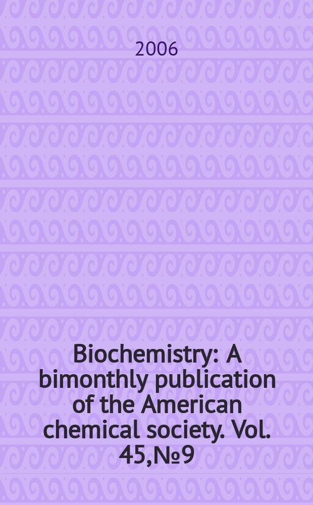 Biochemistry : A bimonthly publication of the American chemical society. Vol. 45, № 9
