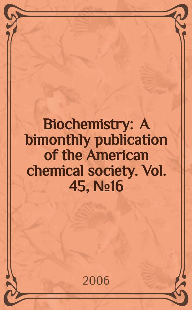 Biochemistry : A bimonthly publication of the American chemical society. Vol. 45, № 16