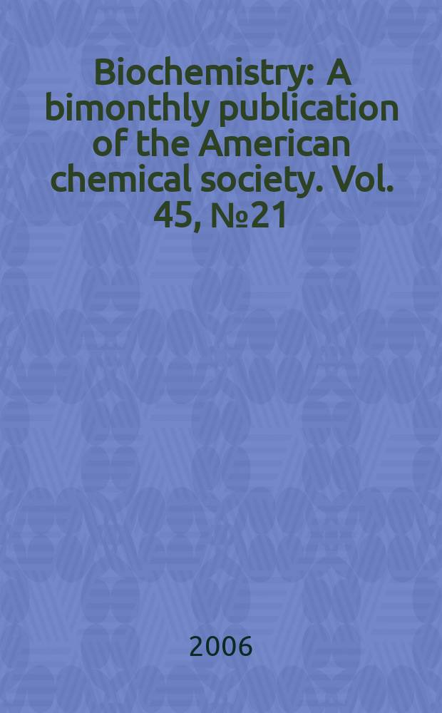 Biochemistry : A bimonthly publication of the American chemical society. Vol. 45, № 21